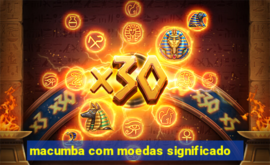 macumba com moedas significado